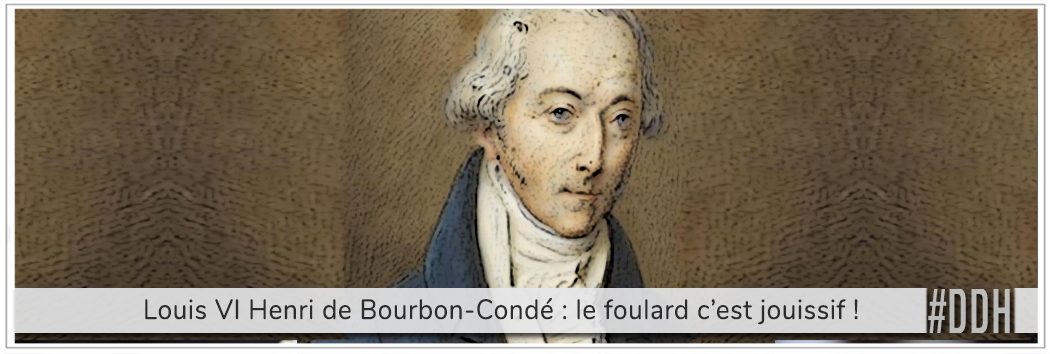 portrait de Louis VI henri de Bourbon condé, dernier prince de Condé, mort étranglé par un foulard pour illustrer l'article drôle d'histoire dédié à l'énigme de Saint Leu